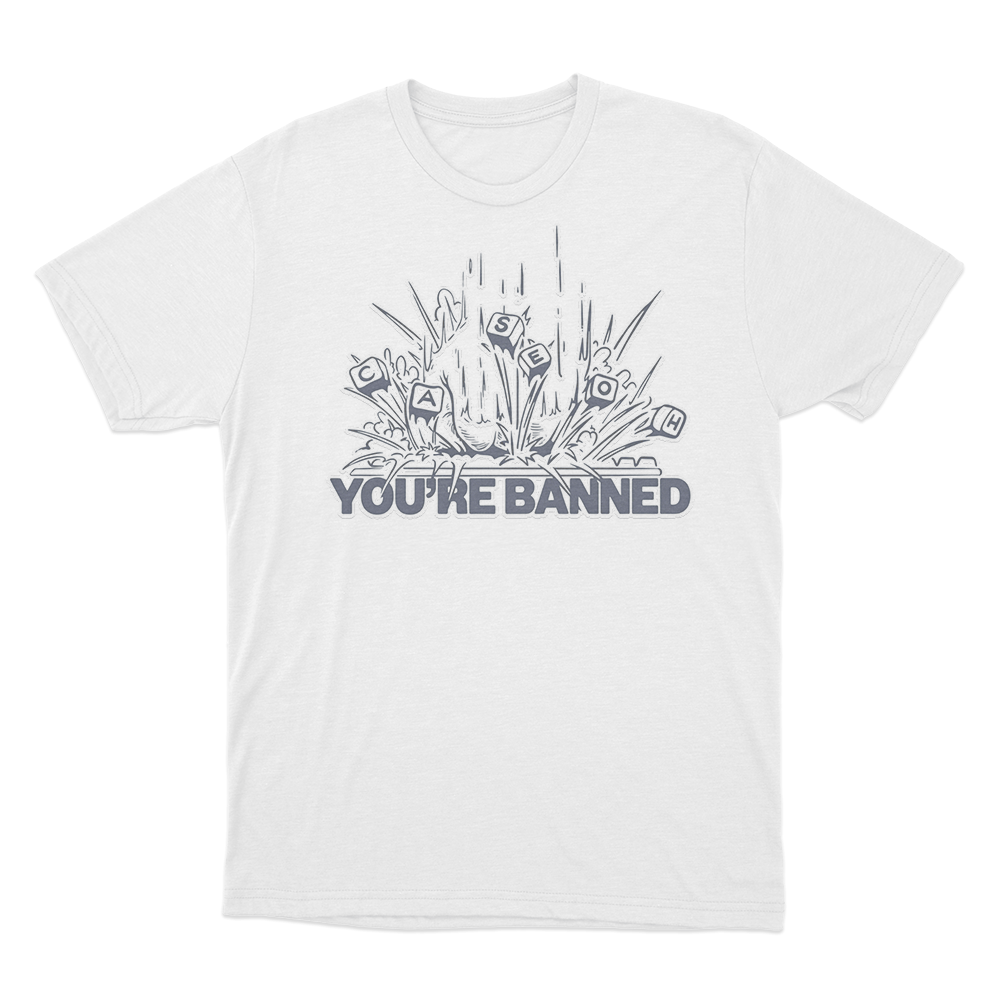CaseOh's You're Banned T Shirt White CaseOhs Youre Banned T Shirt White